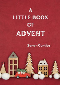 Title: A Little Book of Advent, Author: Sarah Curtius