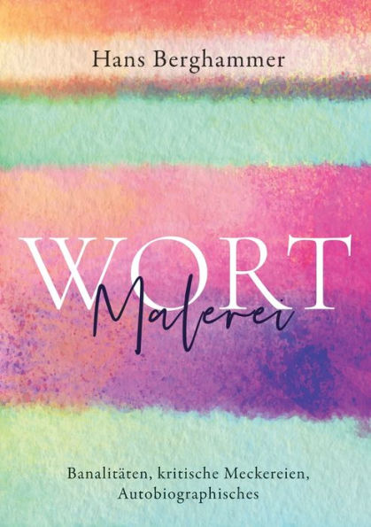 Wortmalerei: Banalitï¿½ten, kritische Meckereien, Autobiographisches