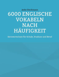 Title: 6000 Englische Vokabeln nach Häufigkeit: Kernwortschatz für Schule, Studium und Beruf, Author: Anke Dieckmann