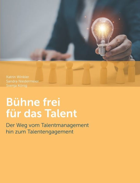 Bï¿½hne frei fï¿½r das Talent: Der Weg vom Talentmanagement hin zum Talentengagement