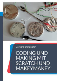 Title: Coding und Making mit Scratch und MakeyMakey, Author: Gerhard Brandhofer