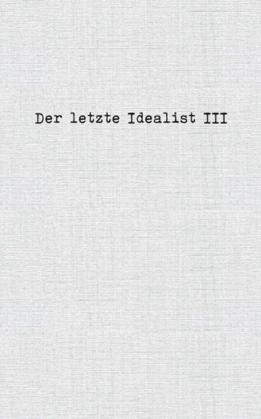 Der letzte Idealist III