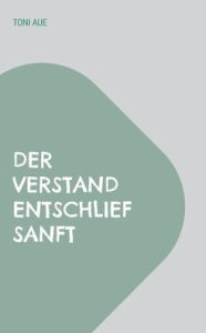 Title: Der Verstand entschlief sanft, Author: Toni Aue