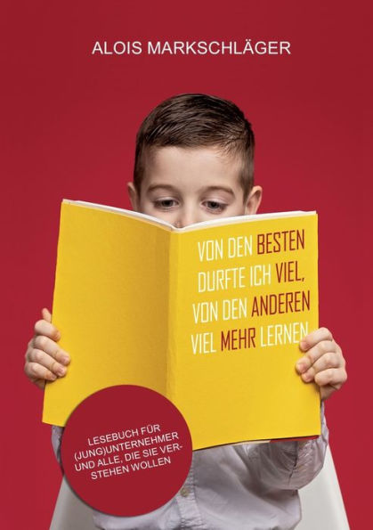 Von den Besten durfte ich viel, von den Anderen viel mehr lernen: Lesebuch fï¿½r (Jung)Unternehmer und fï¿½r alle, die sie verstehen wollen