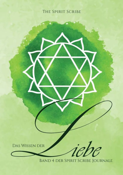 Das Wissen der Liebe: Band 4 der Spirit Scribe Journale