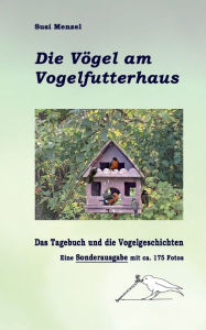 Title: Das Leben am Vogelfutterhaus - Die Sonderausgabe: Das Tagebuch, die Geschichen und 175 Farbfotos, Author: Susi Menzel
