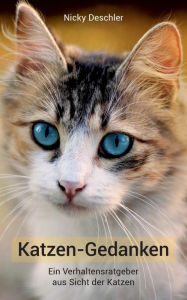 Title: Katzen-Gedanken: Ein Verhaltensratgeber aus Sicht der Katzen: Was Ihre Katze wirklich denkt, Author: Nicky Deschler