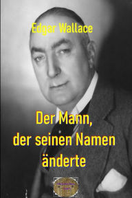 Title: Der Mann, der seinen Namen änderte: Illustrierte Ausgabe, Author: Edgar Wallace