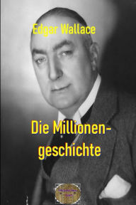 Title: Die Millionengeschichte: Illustrierte Ausgabe, Author: Edgar Wallace