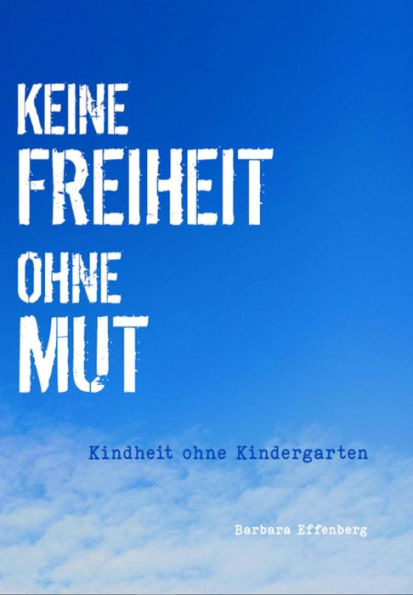 Keine Freiheit ohne Mut: Kindheit ohne Kindergarten