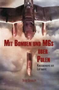 Title: Mit Bomben und MGs über Polen: Kriegsberichte der Luftwaffe, Author: Josef Grabler