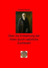 Title: Über die Entstehung der Arten durch natürliche Zuchtwahl: oder die Erhaltung der begünstigten Rassen im Kampfe um's Dasein, Author: Charles Darwin