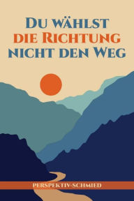 Title: Du wählst die Richtung nicht den Weg, Author: Tobias Rosenthal