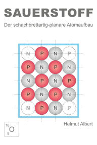 Title: Sauerstoff: Der schachbrettartig-planare Atomaufbau, Author: Helmut Albert