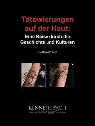 Title: Tätowierungen auf der Haut: Eine Reise durch die Geschichte und Kulturen: Kenneth Zach Tattoo Coach, Author: Kenneth Zach