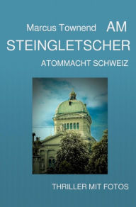 Title: Am Steingletscher: Atommacht Schweiz, Author: marcus townend