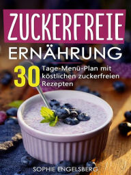 Title: Zuckerfreie Ernährung - 30 Tage Menüplan mit köstlichen Rezepten, Author: Sophie Engelsberg