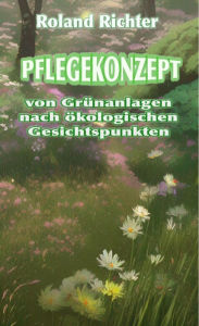 Title: Pflegekonzept von Grünanlagen nach ökologischen Gesichtspunkten, Author: Roland Richter