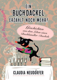 Title: Ein Buchdackel erzählt noch mehr!: Geschichten aus dem Leben eines Buchhändler Dackels - Band 2, Author: Claudia Neudörfer