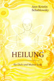 Title: Heilung: für Dich und Mutter Erde, Author: Ann-Kristin Schablowsky