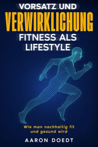 Title: Vorsatz und Verwirklichung - Fitness als Lifestyle, Author: Aaron Doedt