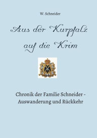 Title: Aus der Kurpfalz auf die Krim: Chronik der Familie Schneider - Auswanderung und Rückkehr, Author: Waldemar Schneider