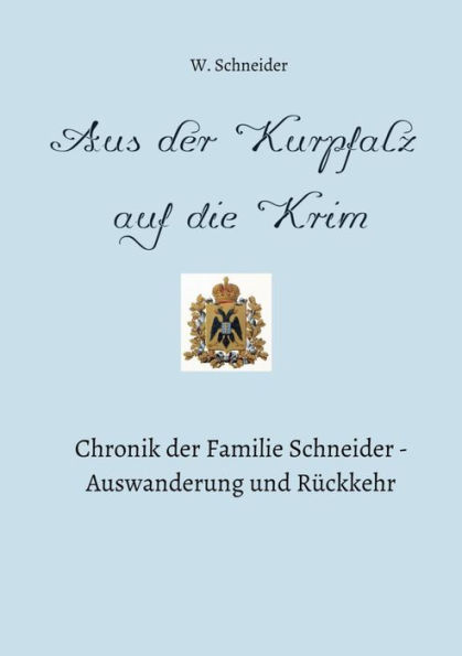 Aus der Kurpfalz auf die Krim: Chronik der Familie Schneider - Auswanderung und Rückkehr