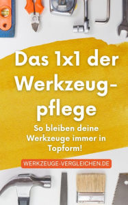 Title: Das 1x1 der Werkzeugpflege - So bleiben deine Werkzeuge immer in Topform!: Der Werkzeuge-vergleichen.de Ratgeber, Author: werkzeuge-vergleichen.de werkzeuge-vergleichen.de