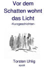 Vor dem Schatten wohnt das Licht: Kurzgeschichten