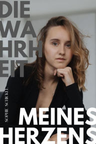 Title: Die Wahrheit meines Herzens: Warum wir Liebe benötigen, um glücklich zu sein, Author: Sophie Schickel