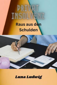 Title: Privat Insolvenz Raus aus den Schulden: Hilfe & Ablauf der Privatinsolvenz, Author: Luna Ludwig