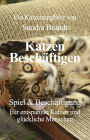 Katzen Beschäftigen: Spiel & Beschäftigung - Für entspannte Katzen und glückliche Menschen