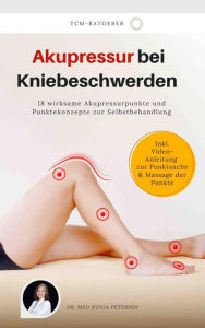 Title: Akupressur bei Kniebeschwerden: 18 wirksame Akupressurpunkte und Punktekonzepte zur Selbstbehandlung, Author: Dr. med. Dunja Petersen