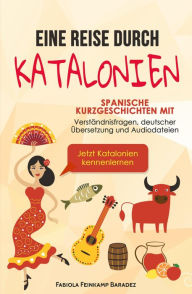 Title: Eine Reise durch Katalonien: Spanische Kurzgeschichten mit Verständnisfragen, deutscher Übersetzung und Audiodateien - Jetzt Katalonien kennenlernen, Author: Fabiola Feinkamp Baradez
