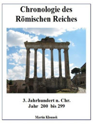 Title: Chronologie des Römischen Reiches 3: 3. Jahrhundert Jahr 200 bis 299, Author: Martin Klonnek