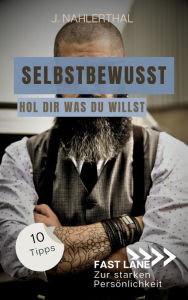 Title: Selbstbewusst sein heißt, Du wählst das Spiel! 10 Tipps zum starken Selbstbewusstsein, die Dich stark und erfolgreich machen: Fast lane zur starken Persönlichkeit, Author: J. Nahlerthal