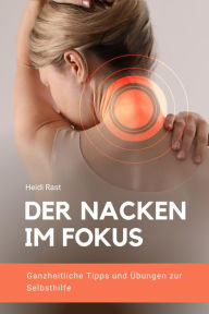 Title: Der Nacken im Fokus: Ganzheitliche Tipps und Übungen zur Selbsthilfe, Author: Heidi Rast