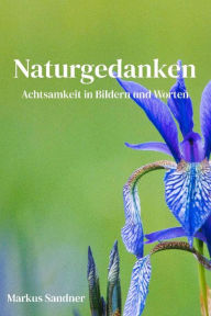Title: Naturgedanken: Achtsamkeit in Bildern und Worten, Author: Markus Sandner