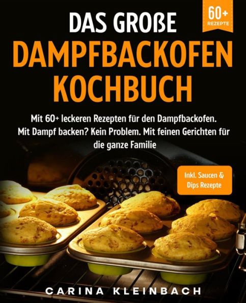 Das große Dampfbackofen Kochbuch: Mit 60+ leckeren Rezepten für den Dampfbackofen. Mit Dampf backen? Kein Problem. Mit feinen Gerichten für die ganze Familie