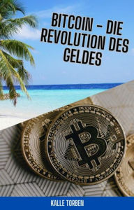 Title: Bitcoin - Die Revolution des Geldes: Verstehen, Nutzen und Investieren: Ein umfassender Leitfaden zur Welt von Bitcoin und Kryptowährungen., Author: Kalle Torben