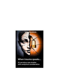 Title: When trauma speaks...: 22 narrative case studies with analytical consideration, Author: Mira Valeeron
