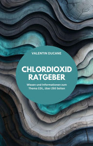 Title: CHLORDIOXID RATGEBER Wissen und Informationen zum Thema CDL, über 250 Seiten, Author: Valentin Ducane