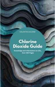 Title: Chlorine Dioxide Guide Knowledge and Information on CDL, Over 200 Pages, Author: VALENTIN DUCANE