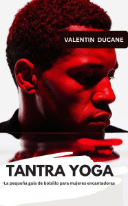 Title: TANTRA YOGA -La pequeña guía de bolsillo para mujeres encantadoras, Author: Valentin Ducane
