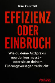 Title: Effizienz oder Einbruch: Wie du deine Arztpraxis neu denken musst - oder sie an deinem Führungsversagen zerbricht, Author: Klaus-Dieter Thill