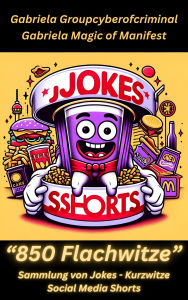 Title: 850 Flachwitze - Kurzwitze - Sammlung - Shorts - Social Media: Schnapp dir deine Portion Lachen - Flachwitze für jede Gelegenheit!, Author: Gabriela Groupcyberofcriminal