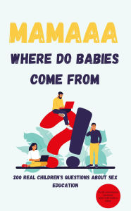 Title: Mamaaa, Where Do Babies Come From? 200 Real Children's Questions About Sex Education, Author: DOC. PC Martin DOC. PC Martin