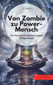 Title: Von Zombie zu Power-Mensch! Die ultimative Therapie gegen Energiemangel, Author: J.F. Nguyen J.F. Nguyen