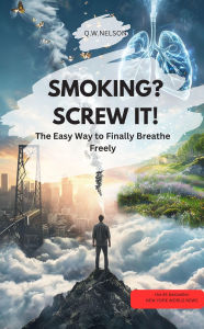 Title: SMOKING? SCREW IT - The Easy Way to Finally Breathe Freely, Author: QWNELSON QWNELSON