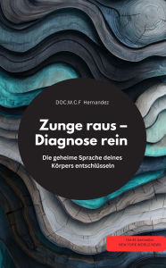 Title: Zunge raus - Diagnose rein! Die geheime Sprache deines Körpers entschlüsseln, Author: DOC.M.C.F Hernandez DOC.M.C.F Hernandez